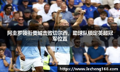 阿圭罗领衔曼城击败切尔西，助球队锁定英超冠军位置