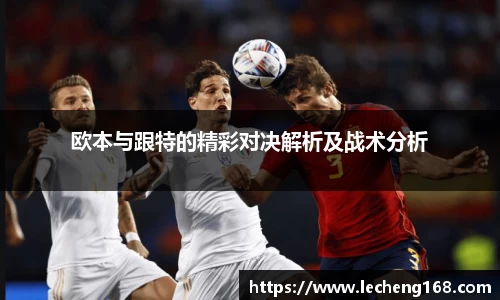 欧本与跟特的精彩对决解析及战术分析