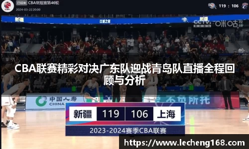 CBA联赛精彩对决广东队迎战青岛队直播全程回顾与分析