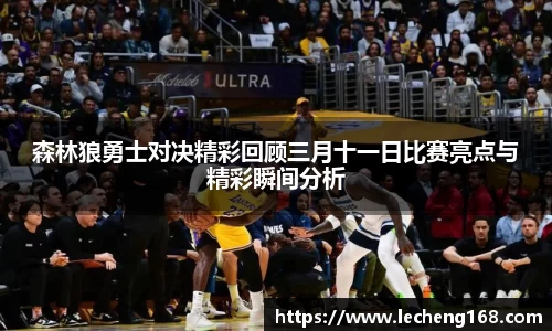 森林狼勇士对决精彩回顾三月十一日比赛亮点与精彩瞬间分析