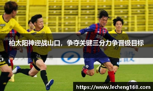 柏太阳神迎战山口，争夺关键三分力争晋级目标