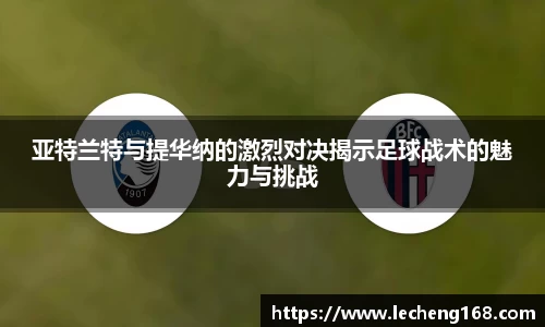 亚特兰特与提华纳的激烈对决揭示足球战术的魅力与挑战