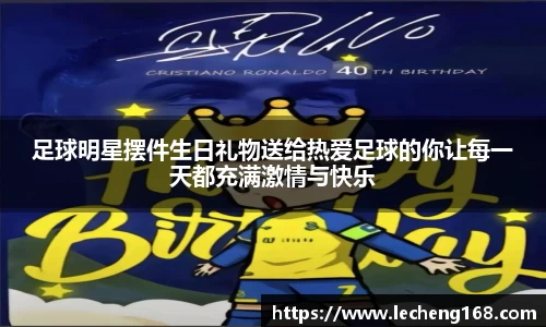 足球明星摆件生日礼物送给热爱足球的你让每一天都充满激情与快乐