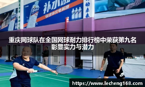 重庆网球队在全国网球耐力排行榜中荣获第九名彰显实力与潜力